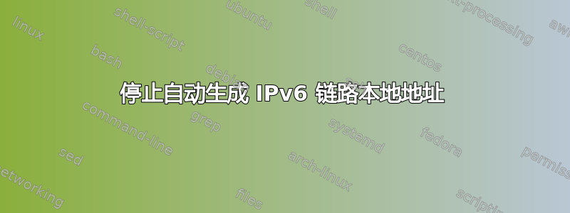 停止自动生成 IPv6 链路本地地址