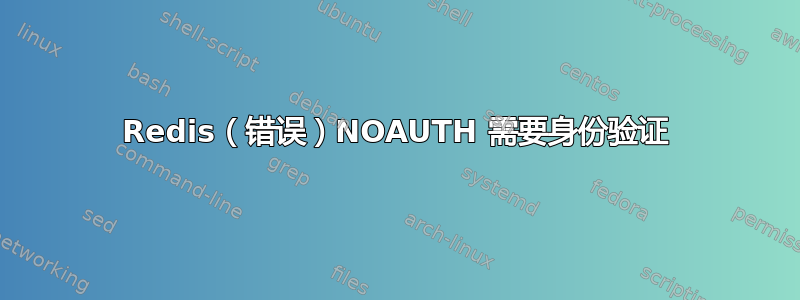 Redis（错误）NOAUTH 需要身份验证