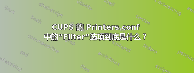 CUPS 的 Printers.conf 中的“Filter”选项到底是什么？