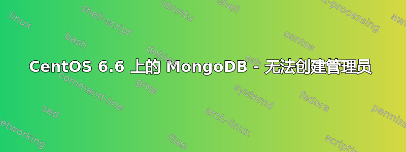 CentOS 6.6 上的 MongoDB - 无法创建管理员