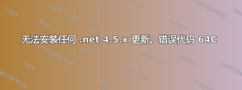 无法安装任何 .net 4.5.x 更新。错误代码 64C