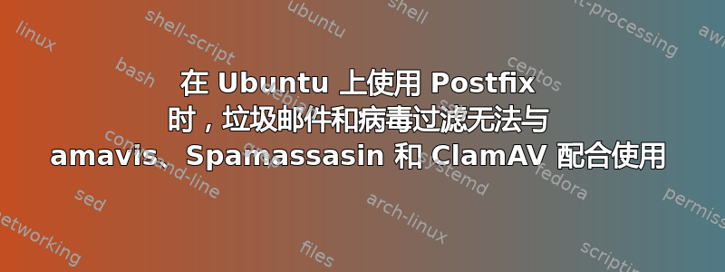 在 Ubuntu 上使用 Postfix 时，垃圾邮件和病毒过滤无法与 amavis、Spamassasin 和 ClamAV 配合使用