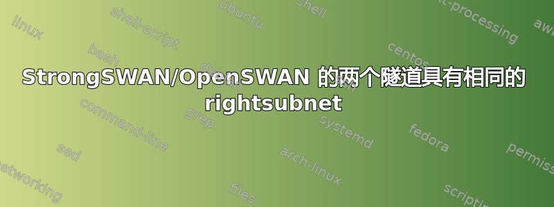 StrongSWAN/OpenSWAN 的两个隧道具有相同的 rightsubnet