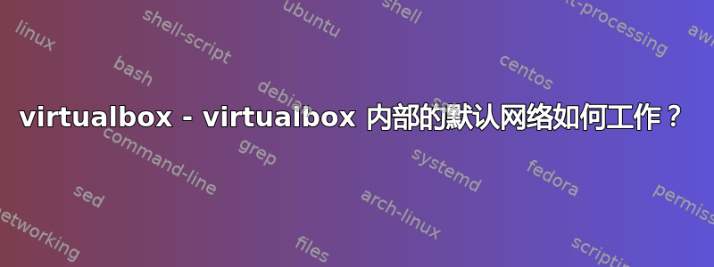 virtualbox - virtualbox 内部的默认网络如何工作？