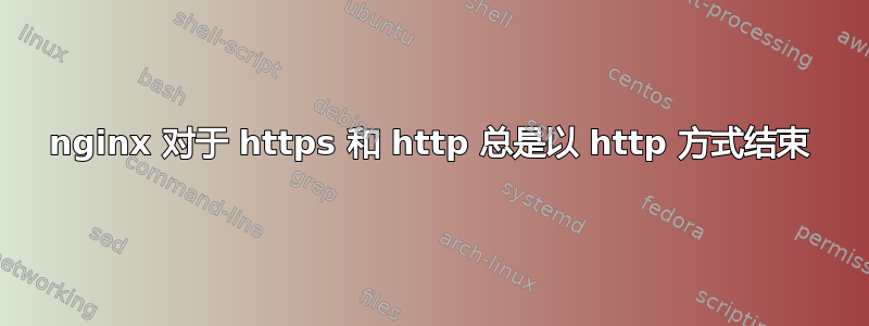 nginx 对于 https 和 http 总是以 http 方式结束