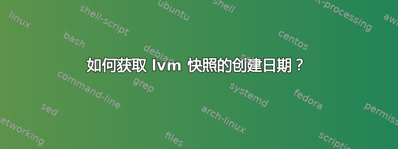 如何获取 lvm 快照的创建日期？