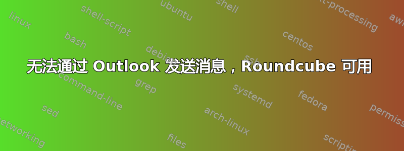 无法通过 Outlook 发送消息，Roundcube 可用