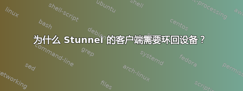 为什么 Stunnel 的客户端需要环回设备？