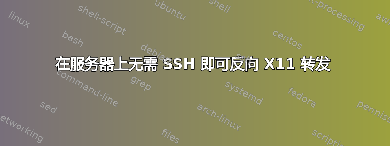 在服务器上无需 SSH 即可反向 X11 转发