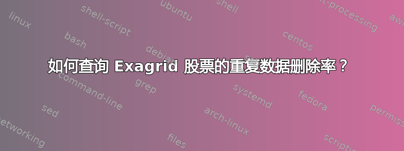 如何查询 Exagrid 股票的重复数据删除率？