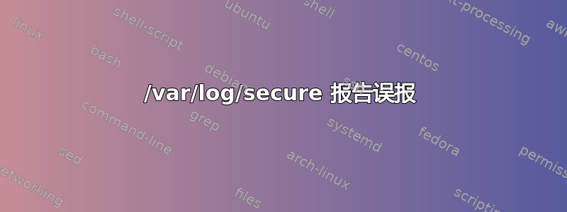 /var/log/secure 报告误报