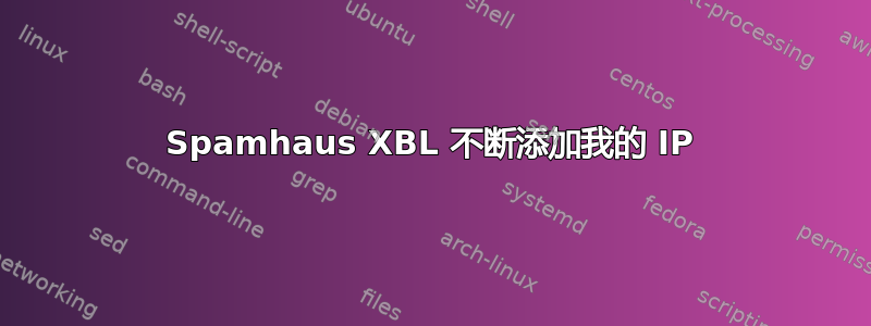 Spamhaus XBL 不断添加我的 IP