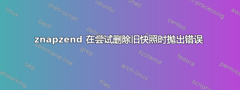 znapzend 在尝试删除旧快照时抛出错误