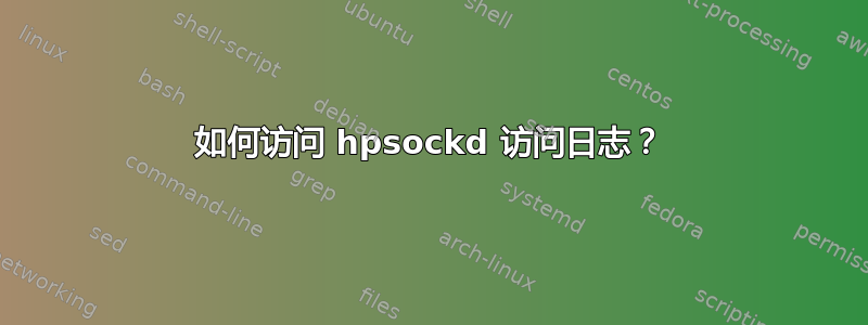 如何访问 hpsockd 访问日志？