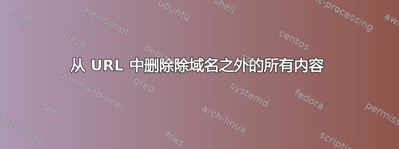 从 URL 中删除除域名之外的所有内容