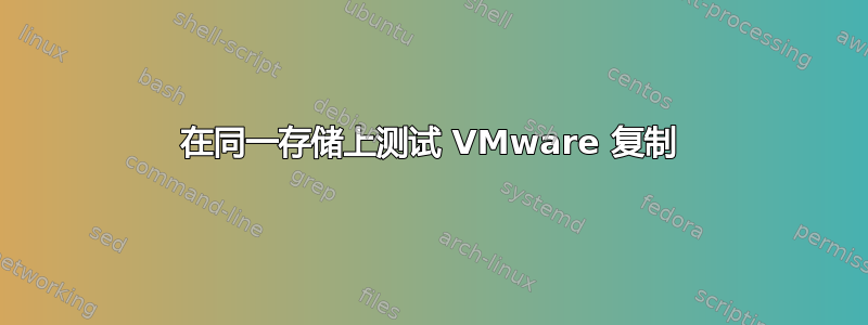 在同一存储上测试 VMware 复制