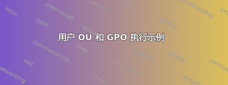 用户 OU 和 GPO 执行示例 