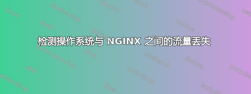 检测操作系统与 NGINX 之间的流量丢失