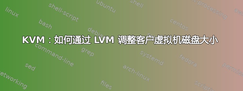 KVM：如何通过 LVM 调整客户虚拟机磁盘大小