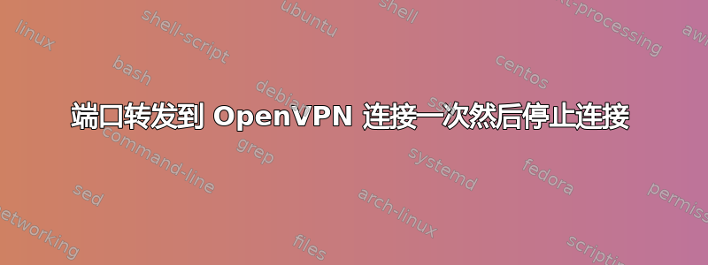 端口转发到 OpenVPN 连接一次然后停止连接