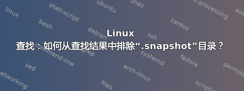 Linux 查找：如何从查找结果中排除“.snapshot”目录？