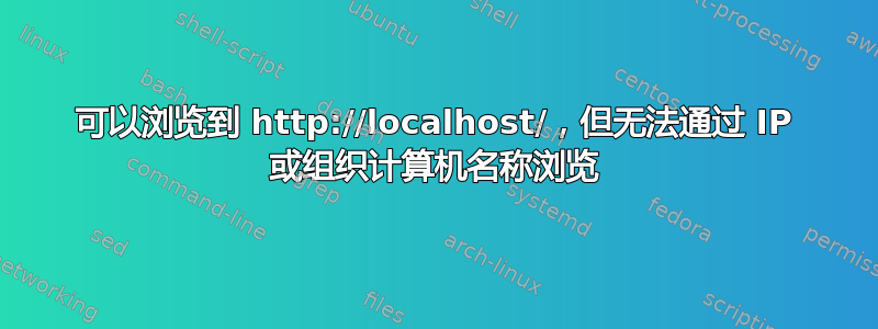 可以浏览到 http://localhost/，但无法通过 IP 或组织计算机名称浏览