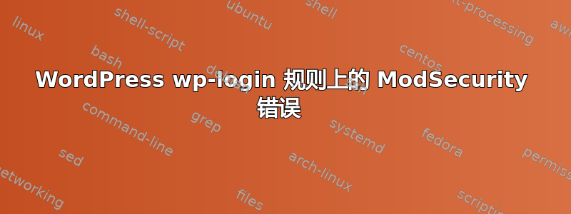 WordPress wp-login 规则上的 ModSecurity 错误 