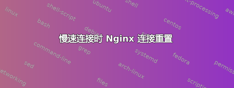 慢速连接时 Nginx 连接重置