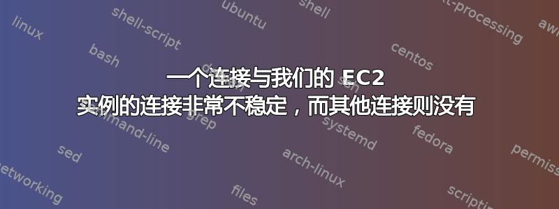 一个连接与我们的 EC2 实例的连接非常不稳定，而其他连接则没有