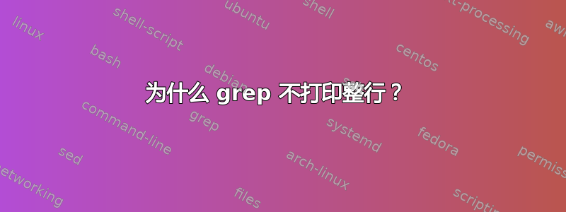 为什么 grep 不打印整行？ 