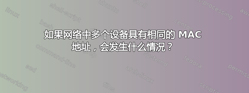 如果网络中多个设备具有相同的 MAC 地址，会发生什么情况？