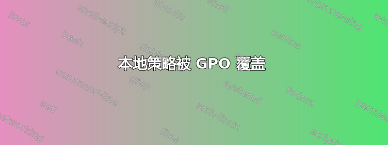 本地策略被 GPO 覆盖