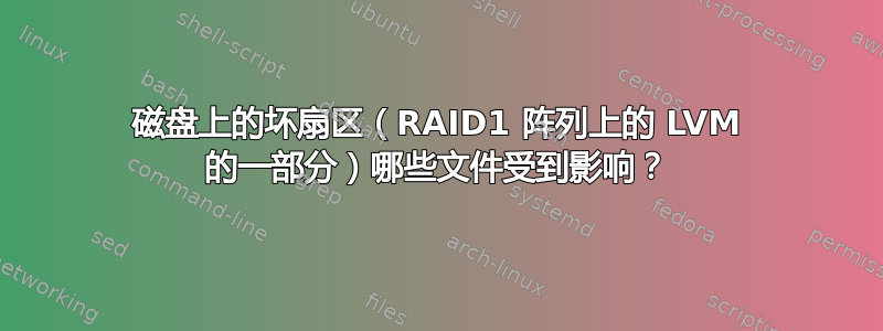 磁盘上的坏扇区（RAID1 阵列上的 LVM 的一部分）哪些文件受到影响？