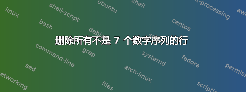 删除所有不是 7 个数字序列的行