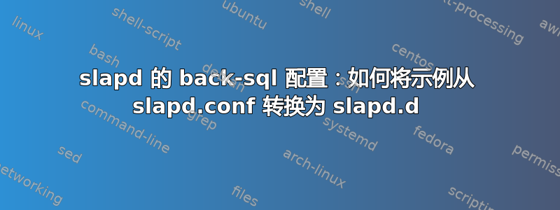 slapd 的 back-sql 配置：如何将示例从 slapd.conf 转换为 slapd.d