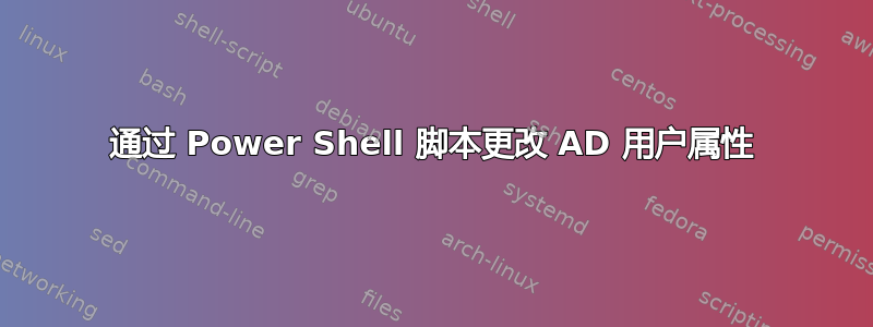 通过 Power Shell 脚本更改 AD 用户属性