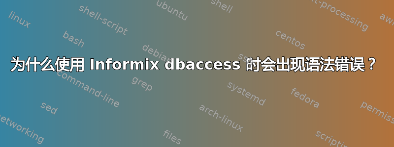 为什么使用 Informix dbaccess 时会出现语法错误？