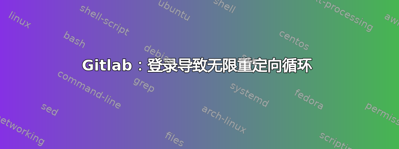 Gitlab：登录导致无限重定向循环