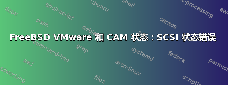 FreeBSD VMware 和 CAM 状态：SCSI 状态错误