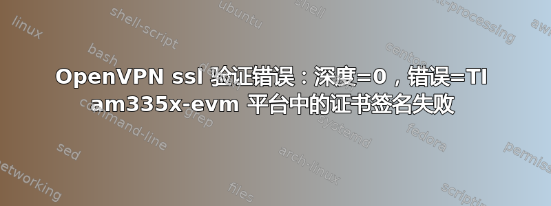 OpenVPN ssl 验证错误：深度=0，错误=TI am335x-evm 平台中的证书签名失败