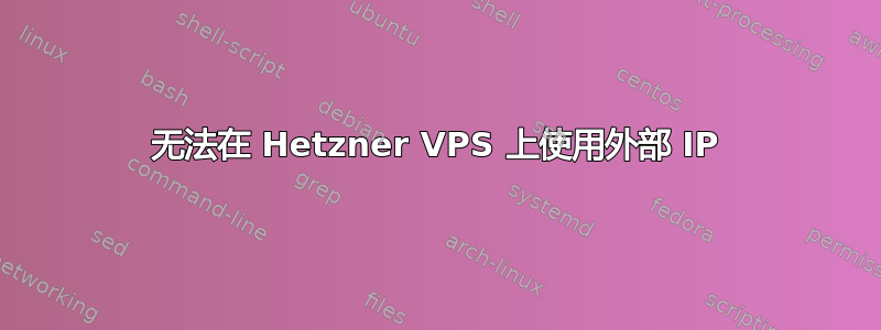 无法在 Hetzner VPS 上使用外部 IP