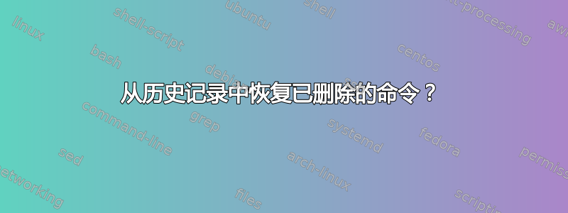 从历史记录中恢复已删除的命令？