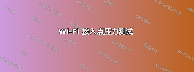 Wi-Fi 接入点压力测试