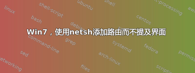 Win7，使用netsh添加路由而不提及界面