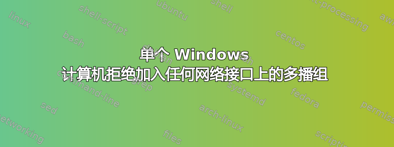 单个 Windows 计算机拒绝加入任何网络接口上的多播组