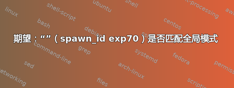 期望：“”（spawn_id exp70）是否匹配全局模式