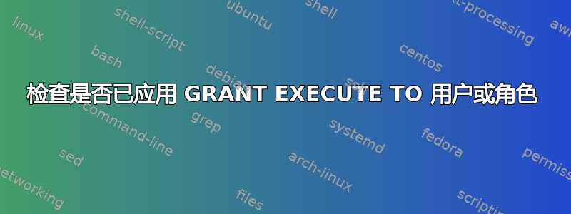 检查是否已应用 GRANT EXECUTE T​​O 用户或角色