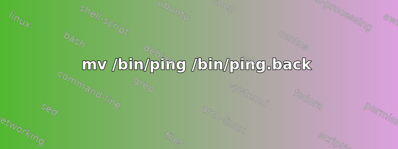 mv /bin/ping /bin/ping.back