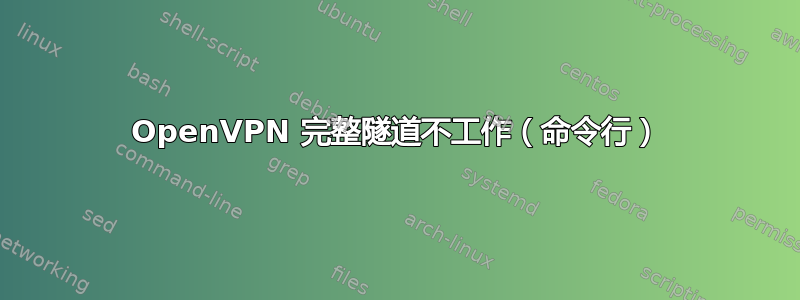 OpenVPN 完整隧道不工作（命令行）