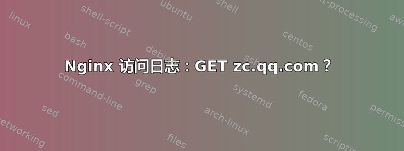 Nginx 访问日志：GET zc.qq.com？